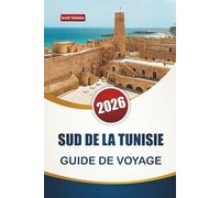SUD DE LA TUNISIE GUIDE DE VOYAGE 2026: Découvrez des paysages désertiques, des sites historiques, une cuisine locale et des expériences culturelles pour les visiteurs novices