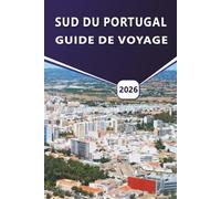 SUD DU PORTUGAL GUIDE DE VOYAGE 2026: Découvrez des plages, des villes côtières, la cuisine locale, la culture, les cartes, les activités et les ... votre voyage en Algarve et en Alentejo.