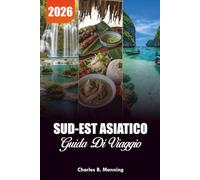 SUD-EST ASIATICO GUIDA DI VIAGGIO 2026: Le migliori destinazioni, le gemme nascoste e gli itinerari definitivi per le avventure del 2026