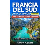 SUD FRANCIA Guida di viaggi 2026-2027: Esplora la Provenza, la Costa Azzurra francese, Marsiglia, l'Occitania, le Rotte della Lavanda, le rovine ... i viaggi panoramici e la cultura locale