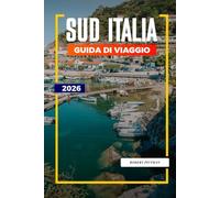 SUD ITALIA Guida di viaggio 2026: Esplora il Sud Italia: Napoli, Pompei, spiagge del Mediterraneo e monumenti culturali