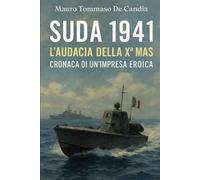 Suda 1941: L’Audacia della Xª MAS: Cronaca di un’Impresa Eroica