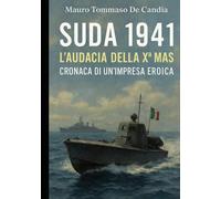 Suda 1941: L’Audacia della Xª MAS: Cronaca di un’Impresa Eroica
