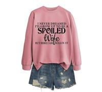 Sudaderas para mujer con texto en inglés "I Never Dreamed I'd Grow Up To Be A Spoiled Wife But Here I Am Killin It", manga larga, cuello redondo, sudadera de invierno cómoda y moderna para otoño, rosa