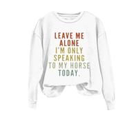 Sudaderas para mujer Leave Me Alone I'm Only Speaking To My Horse Today de manga larga con cuello redondo para mujer, sudadera de invierno casual para otoño, cómoda y moderna, blanco, XL