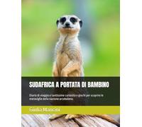 SUDAFRICA A PORTATA DI BAMBINO: Diario di viaggio e tantissime curiosità e giochi per scoprire le meraviglie della nazione arcobaleno. (IL MONDO A PORTATA DI BAMBINO)