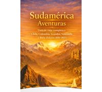 Sudamérica Aventuras: Guía de viaje completa a Chile, Colombia, Ecuador, Venezuela y Perú (Edición 2026-2027)