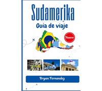 Sudamérica Guía de viaje: Tu compañero ideal para la aventura, la cultura y los viajes inolvidables.