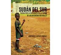 Sudán del Sur, lucha por la esperanza en la tierra de los recursos naturales
