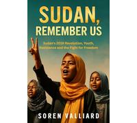 Sudan, Remember Us: Sudan's 2019 Revolution, Youth, Resistance and the Fight for Freedom