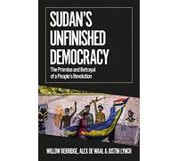 Sudan's Unfinished Democracy: The Promise and Betrayal of a People's Revolution (African Arguments)