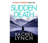 Sudden Death: The unmissable DI Kelly Porter series set in the heart of the Lake District: 10 (Detective Kelly Porter, 10)