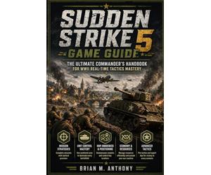 Sudden Strike 5 Game Guide: The Ultimate Commander’s Handbook for WWII Real-Time Tactics Mastery