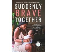 Suddenly Brave Together: Letters to Caregiving Moms at a Defining Moment in Their Lives