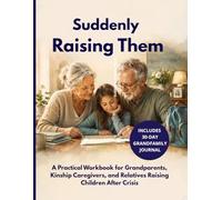 Suddenly Raising Them: A Grandfamily Survival Workbook for Grandparents Raising Grandchildren, Kinship Caregivers, and Relatives Caring for Children After Crisis