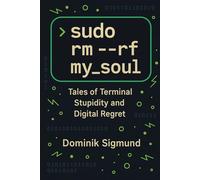 sudo rm -rf my_soul: Tales of Terminal Stupidity and Digital Regret (The Terminal Tales)