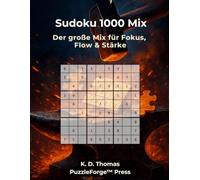 Sudoku 1000 Mix: 1000 Sudoku - Der Große Mix für Fokus, Flow & Stärke (PuzzleForge™ Sudoku Mix Schmiede-Reihe - Abwechslungsreiches Gehirntraining von leicht xtrem)