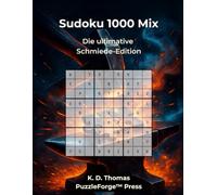 Sudoku 1000 Mix: 1000 Sudoku Mix - Die Ultimative Schmiede-Edition (PuzzleForge™ Sudoku Mix Schmiede-Reihe - Abwechslungsreiches Gehirntraining von leicht xtrem)