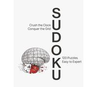 Sudoku 120 Puzzles Easy to Expert: Crush the Clock Conquer the Grid, 120 puzzles from easy to expert / Progress Tracker and Solutions Included / 8 by 10, 246 pages