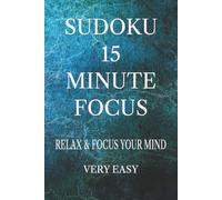 SUDOKU 15 MINUTE FOCUS VERY EASY: RELAX & FOCUS YOUR MIND