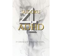 Sudoku 4 ADHD a calming and relaxing pastime...: Sudoku Puzzles for ADHD | Helping to calm, relax and focus the mind | 6X9 inches, 111 pages | 50+ Puzzles | Instructions and Solutions included