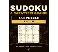 Sudoku a caratteri grandi · Facile · Vol. 1: 150 puzzle, uno per pagina, con tutte le soluzioni. Cifre grandi, senza affaticare la vista.