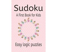 Sudoku A First Book for Kids: Sudoku Puzzles for Kids, Helps to Teach Logic and Sharpen Skills | 6x9 Inches, 110 Pages | 50+ puzzles |Solutions Included