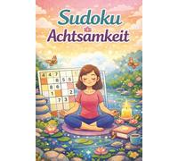 Sudoku Achtsamkeit Rätselbuch: Sudoku Rätsel zum entspannen | ca. A5, 110 Seiten, 50+ Achtsamkeitszitate | 50+ Rätsel | Lösungen inklusive