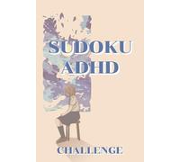 SUDOKU ADHD Challenge: SUDOKU Challenge Puzzles for ADHD | Help Calm, Relax, Focus and Be Mindful | 6X9 inches, 111 Pages | 50+ Puzzles | Instructions and Solutions included