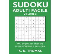 Sudoku Adulti Facile - Volume 2: 100 enigmi per allenare concentrazione e pazienza