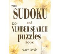 Sudoku and Number Search Puzzle Book: Easy level, 250 pages with 240+ easy Sudoku puzzles (4 grids per page) and 120+ Number Search puzzles (2 grids ... (SUDOKU & NUMBER SEARCH PUZZLES Collection)