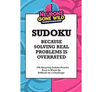 Sudoku. Because Solving Real Problems Is Overrated: Activity Book for Adults. Sudoku Brain Puzzles Book for Adults. (Neurons Gone Wild: The Brain Puzzle Series)