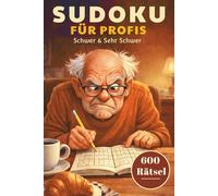 Sudoku Buch für Erwachsene: 600 Rätsel Schwer & Sehr Schwer - Für Profis & Fortgeschrittene (Mit Lösungen)