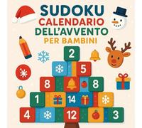 Sudoku Calendario dell'Avvento per Bambini: Aspettando il Natale con 3 Sudoku al giorno - 24 giorni di giochi logici, divertenti e natalizi per bambini dai 6 anni in su!