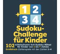 Sudoku-Challenge für Kinder: 102 mittelschwere 4x4-Sudoku-Rätsel für Kinder von 6 bis 9 Jahren - Großdruck-Zahlenspiele mit den Zahlen 1-4 (4x4-Sudoku für Kinder mit Zahlen 1-4)