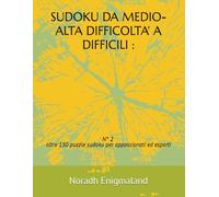 SUDOKU DA MEDIO-ALTA DIFFICOLTA' A DIFFICILI:: N° 2 - oltre 150 puzzle sudoku per appassionati ed esperti