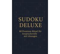 Sudoku Deluxe - 80 Premium-Rätsel für Anspruchsvolle mit Lösungen: Herausfordernde Sudoku-Rätsel in drei Schwierigkeitsstufen - klar gestaltet, elegant präsentiert und mit Lösungen am Ende des Buches