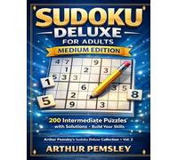 Sudoku Deluxe for Adults - Medium Edition: 200 Intermediate Puzzles with Solutions - Build Your Skills (Arthur Pemsley's Sudoku Deluxe Collection)