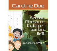 Sudoku Dinosauro facile per bambini 6/8: con soluzioni Vol. 1