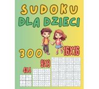 Sudoku dla dzieci: 300 łatwych łamigłówek w 3 rozmiarach: 4×4, 9×9 i 16×16 - dla dzieci w wieku 6-10 lat