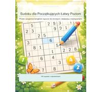 Sudoku dla Początkujących Łatwy Poziom: Proste i przyjemne łamigłówki logiczne dla dorosłych i młodzieży z rozwiązaniami
