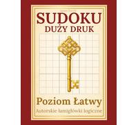 Sudoku - Duży Druk | Poziom Łatwy: 150 autorsko opracowanych łamigłówek logicznych dla dorosłych i seniorów dla relaksującego treningu umysłu