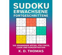 Sudoku Erwachsene Fortgeschrittene - Band 1: 100 spannende Rätsel für Fokus, Logik und Konzentration