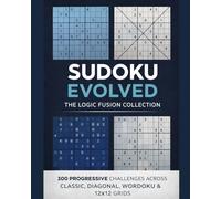 Sudoku Evolved: THE LOGIC FUSION COLLECTION: 300 Progressive Challenges Across Classic, Diagonal, Wordoku & 12x12 Grids