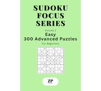 Sudoku Focus Series Volume 1: Easy - 300 Advanced Puzzles For Beginners