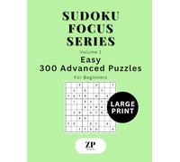 Sudoku Focus Series Volume 1: Large Print Easy - 300 Advanced Puzzles For Beginners (Sudoku Focus Series Large Print)
