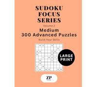 Sudoku Focus Series Volume 2: Large Print Medium - 300 Advanced Puzzles Build Your Skills (Sudoku Focus Series Large Print)