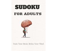 SUDOKU FOR ADULTS: SUDOKU FOR ADULTS Train Your Brain. Relax Your Mind. 6X9 In , 110 Pages ,50+ Puzzles Solutions included