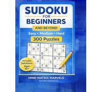 Sudoku for Beginners and Beyond: Mind Matrix Marvels -300 Easy, Medium & Hard Puzzles to Learn, Practice, and Master Sudoku (Ages 10+)