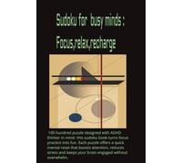 Sudoku for busy minds Focus, Relax, Recharge: ADHD Sudoku Relax & Focus Your mind: Sudoku puzzles for ADHD | Help Calm the Mind, Relax, and Focus | ... 110 Pages 50+ | Puzzles | Solution Included
